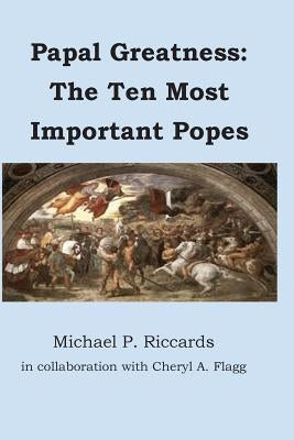 Papal Greatness: The Ten Most Important Pontiffs by Flagg, Cheryl a.