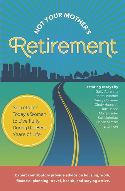 Not Your Mother's Retirement: Secrets for Today's Women to Live Fully During the Best Years of Life by Chimsky, Mark Evan