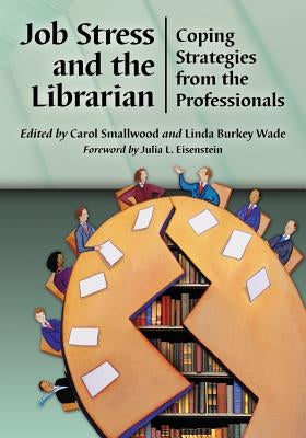 Job Stress and the Librarian: Coping Strategies from the Professionals by Smallwood, Carol