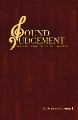 Sound Judgement: Worshipping the Music Master by Comer I., S. Steven