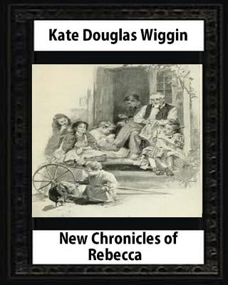 New Chronicles of Rebecca (1907) by Kate Douglas Smith Wiggin by Wiggin, Kate Douglas
