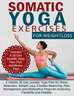 Somatic Yoga Exercises for Weight Loss: A Holistic 30-Day Somatic Yoga Plan for Stress Reduction, Weight Loss, Emotion Balancing, Pain Management, and by W. Vogel, Michelle