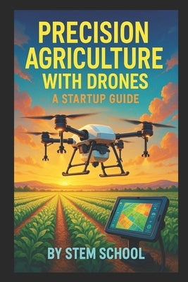 Precision Agriculture with Drones: Smart Farming, NDVI Imaging & Crop Monitoring for Modern Agripreneurs by School, Stem