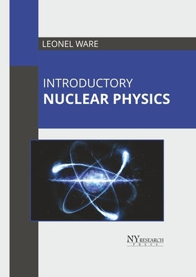 Introductory Nuclear Physics by Ware, Leonel