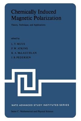 Chemically Induced Magnetic Polarization: Proceedings of the NATO Advanced Study Institute Held at Sogesta, Urbino, Italy, April 17-30, 1977 by Muus, L. T.
