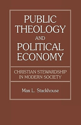 Public Theology and Political Economy: Christian Stewardship in Modern Society by Stackhouse, Max L.