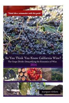 So You Think You Know California Wines? (2016): The Grape Divide: Demystifying the Economics of Wine by Vickers, Marques