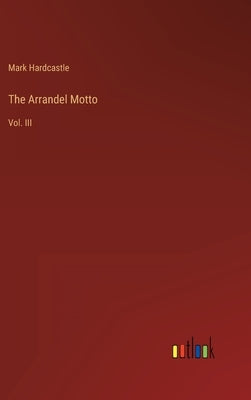 The Arrandel Motto: Vol. III by Hardcastle, Mark