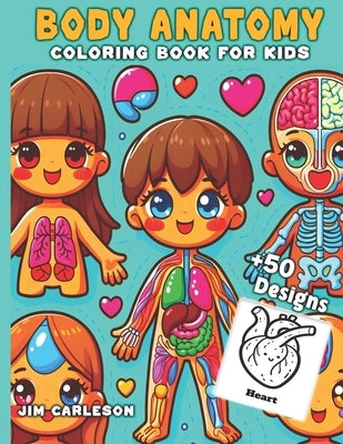 Body Anatomy Coloring Book for Kids: First Guide to the Human Body with 50 Kawaii organs bold and easy to color by Kaylor, Jim