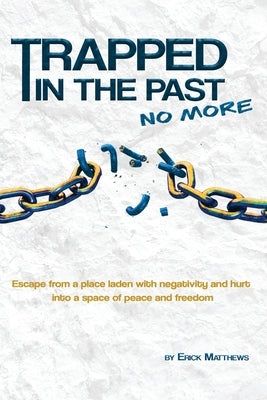 Trapped In The Past No More by Matthews, Erick