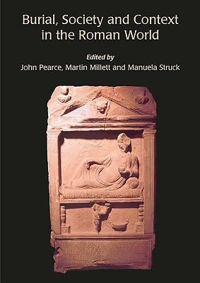 Burial, Society and Context in the Roman World by Pearce, John