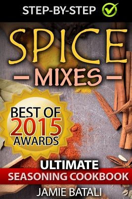 Spice Mixes: The Ultimate Seasoning Cookbook: Mixing Herbs, Spices for Awesome Seasonings and Mixes by Batali, Jamie