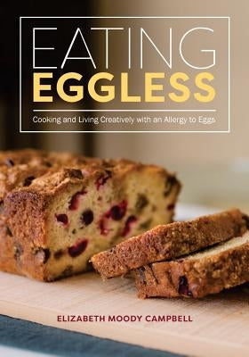 Eating Eggless: Cooking and Living Creatively with an Allergy to Eggs by Campbell, Elizabeth Moody