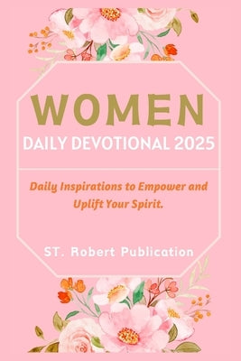 Women Daily Devotional 2025: Daily Inspirations to Empower and Uplift Your Spirit. by Publication, St Robert