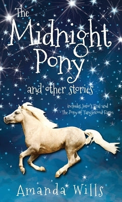 The Midnight Pony and other stories: Includes Juno's Foal and The Pony of Tanglewood Farm by Wills, Amanda