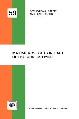 Maximum weights in load lifting and carrying (Occupational safety and health series no. 59) by Ilo