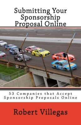 Submitting Your Sponsorship Proposal Online: 53 Companies that Accept Sponsorship Proposals Online - with Links by Villegas, Robert