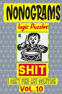 Nonogram logic Puzzle Shit I can't Find Any Solution: Japanese Crossword Picture Logic Puzzles giddlers logic puzzles by Logic Puzzles, N-L-P