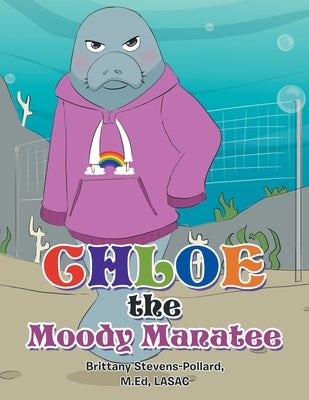 Chloe the Moody Manatee by Stevens-Pollard M. Ed Lasac, Brittany