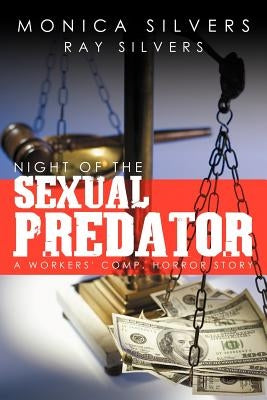 Night of the Sexual Predator: A Workers' Comp. Horror Story by Silvers, Monica