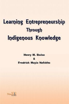 Learning Entrepreneurship Through Indigenous Knowledge by Bwisa, Henry M.
