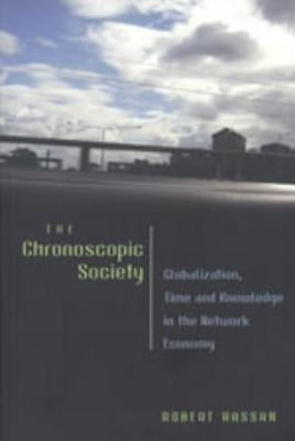 The Chronoscopic Society: Globalization, Time, and Knowledge in the Network Economy by Jones, Steve