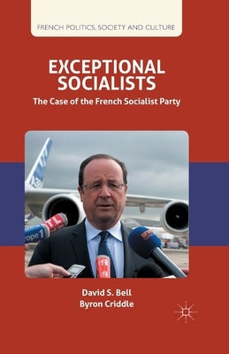 Exceptional Socialists: The Case of the French Socialist Party by Bell, D.