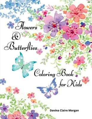 Flowers & Butterflies Coloring Book for Kids: Children Coloring and Activity Book with Flowers and Butterflies for Girls Ages 4-10 by Davina Claire Morgan