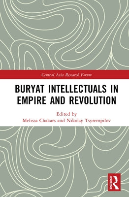 Buryat Intellectuals in Empire and Revolution by Chakars, Melissa
