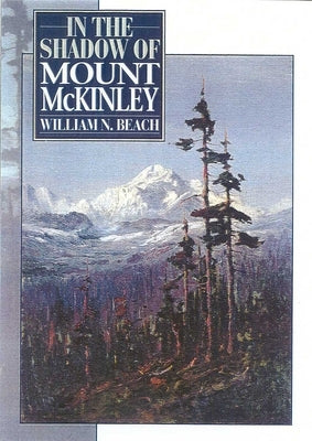 In the Shadow of Mount McKinley by Beach, William N.
