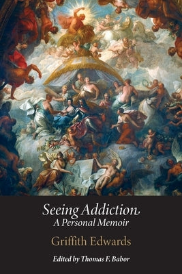 Seeing Addiction: A Personal Memoir by Edwards, Griffith