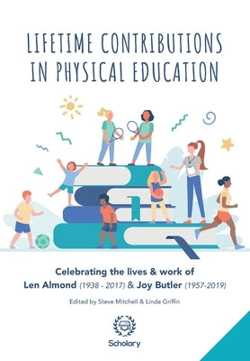Lifetime Contributions in Physical Education: Celebrating the lives and work of Len Almond (1938-2017) and Joy Butler (1957-2019) by Griffin, Linda L.