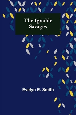 The Ignoble Savages by E. Smith, Evelyn