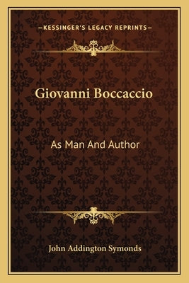 Giovanni Boccaccio: As Man And Author by Symonds, John Addington