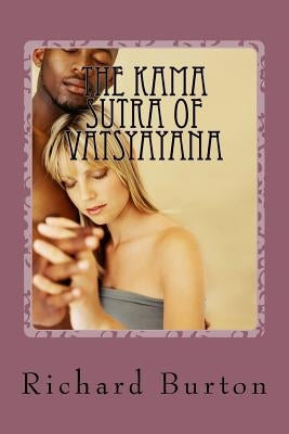 The Kama Sutra Of Vatsyayana: Translated From The Sanscript by Burton, Richard