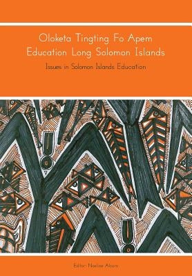 Oloketa Tingting Fo Apem Education Long Solomon Islands: Issues in Solomon Islands Education by Alcorn, Noeline