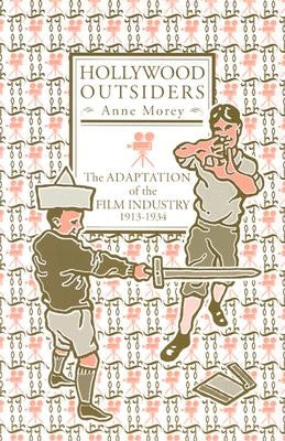 Hollywood Outsiders: The Adaptation of the Film Industry, 1913-1934 by Morey, Anne