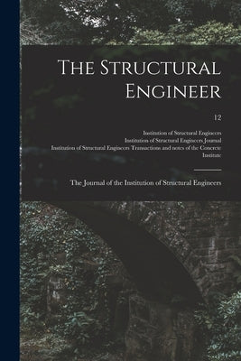 The Structural Engineer; the Journal of the Institution of Structural Engineers; 12 by Institution of Structural Engineers (
