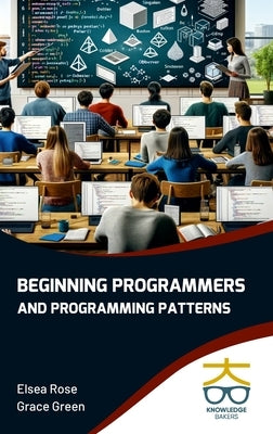 Beginning Programmers and Programming Patterns by Rose, Elsea