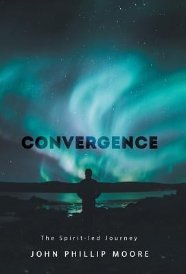 Convergence: The Spirit-Led Journey by Moore, John Phillip