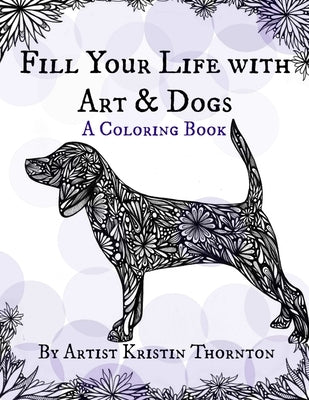 Fill Your Life with Art and Dogs: A Coloring Book by Thornton, Kristin
