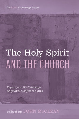 The Holy Spirit and the Church: Papers from the Edinburgh Dogmatics Conference 2023 by McClean, John