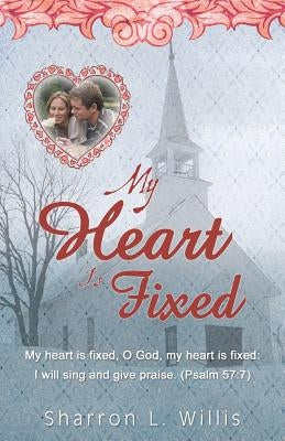 My Heart Is Fixed by Willis, Sharron L.