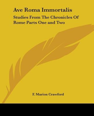 Ave Roma Immortalis: Studies From The Chronicles Of Rome Parts One and Two by Crawford, F. Marion