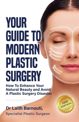 Your Guide To Modern Plastic Surgery: How To Enhance Your Natural Beauty And Avoid A Plastic Surgery Disaster by Barnouti, Laith