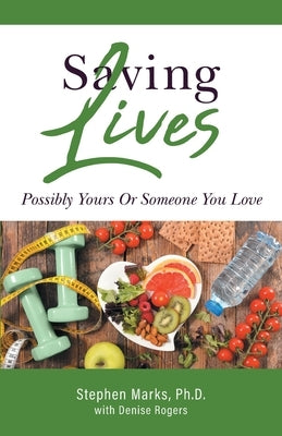 Saving Lives: Possibly Yours Or Someone You Love by Marks, Stephen
