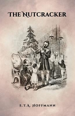 The Nutcracker: The Original 1853 Edition With Illustrations by Hoffmann, E. T. a.