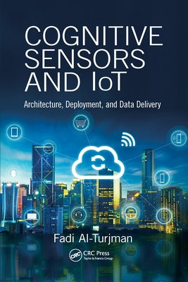 Cognitive Sensors and IoT: Architecture, Deployment, and Data Delivery by Al-Turjman, Fadi