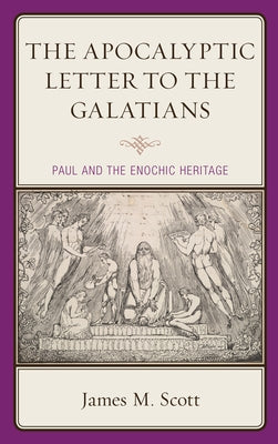 The Apocalyptic Letter to the Galatians: Paul and the Enochic Heritage by Scott, James M.