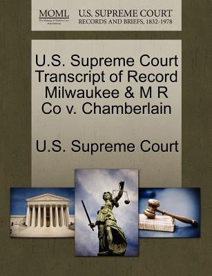 U.S. Supreme Court Transcript of Record Milwaukee & M R Co v. Chamberlain by U. S. Supreme Court